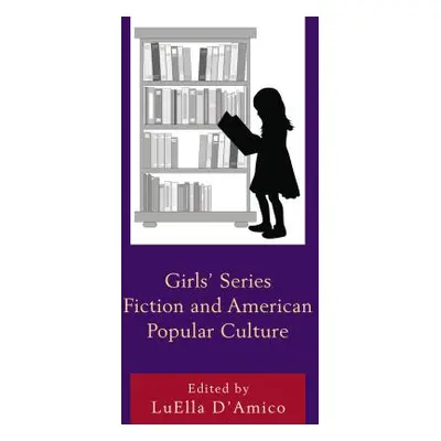 "Girls' Series Fiction and American Popular Culture" - "" ("D'Amico Luella")