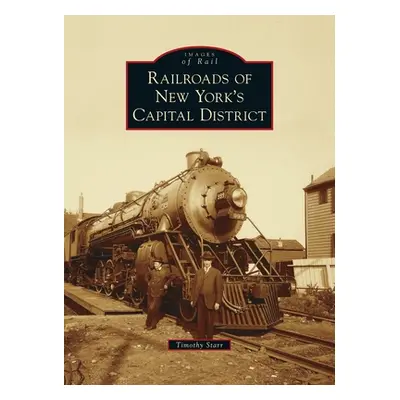 "Railroads of New York's Capital District" - "" ("Starr Timothy")