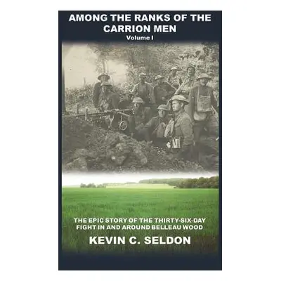 "Among the Ranks of the Carrion Men: The Epic Story of the Thirty-Six-Day Fight in and Around Be