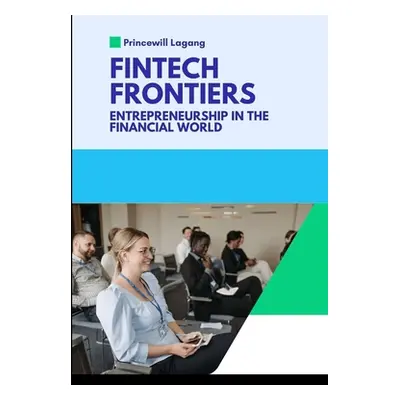 "FinTech Frontiers: Entrepreneurship in the Financial World" - "" ("Lagang Princewill")