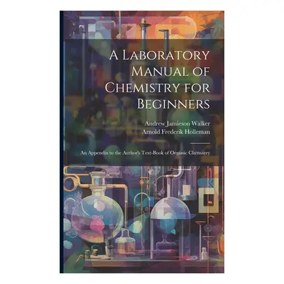 "A Laboratory Manual of Chemistry for Beginners: An Appendix to the Author's Text-book of Organi