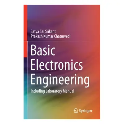 "Basic Electronics Engineering: Including Laboratory Manual" - "" ("Srikant Satya Sai")