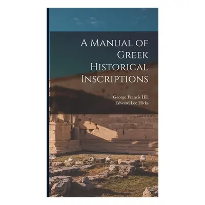 "A Manual of Greek Historical Inscriptions" - "" ("Hill George Francis")