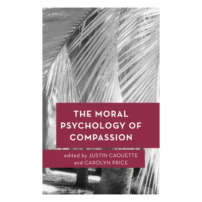 "The Moral Psychology of Compassion" - "" ("Caouette Justin")