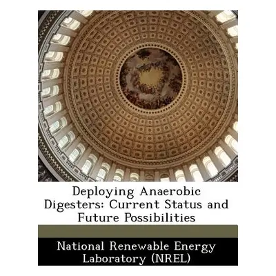 "Deploying Anaerobic Digesters: Current Status and Future Possibilities" - "" ("National Renewab