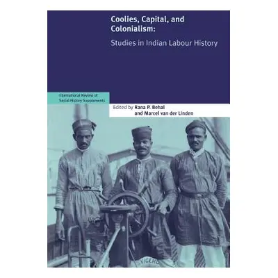 "Coolies, Capital and Colonialism: Studies in Indian Labour History" - "" ("Behal Rana P.")