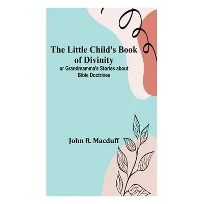 "The Little Child's Book of Divinity: or Grandmamma's Stories about Bible Doctrines" - "" ("R. M