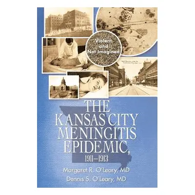 "The Kansas City Meningitis Epidemic, 1911-1913: Violent and Not Imagined" - "" ("O'Leary Margar