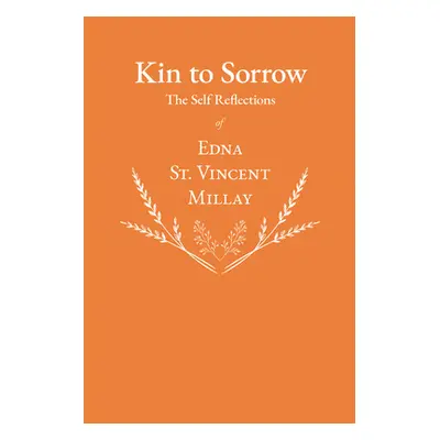 "Kin to Sorrow - The Self Reflections of Edna St. Vincent Millay" - "" ("Millay Edna St Vincent"