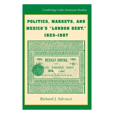 "Politics, Markets, and Mexico's 'London Debt', 1823-1887" - "" ("Salvucci Richard J.")