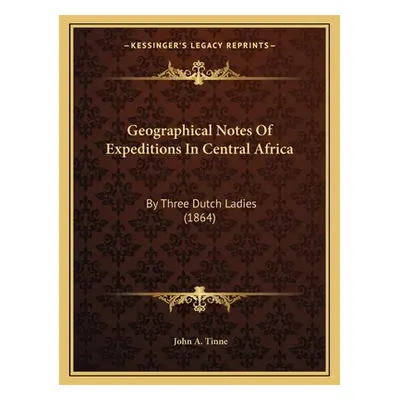 "Geographical Notes Of Expeditions In Central Africa: By Three Dutch Ladies (1864)" - "" ("Tinne