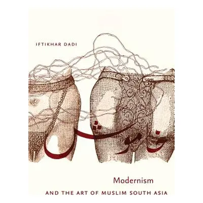 "Modernism and the Art of Muslim South Asia" - "" ("Dadi Iftikhar")