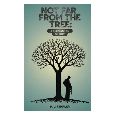 "Not Far from the Tree: A Gangster Story" - "" ("Feinauer M. J.")