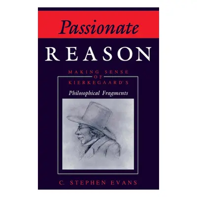 "Passionate Reason: Making Sense of Kierkegaard's Philosophical Fragments" - "" ("Evans C. Steph