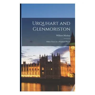 "Urquhart and Glenmoriston: Olden Times in a Highland Parish" - "" ("MacKay William")