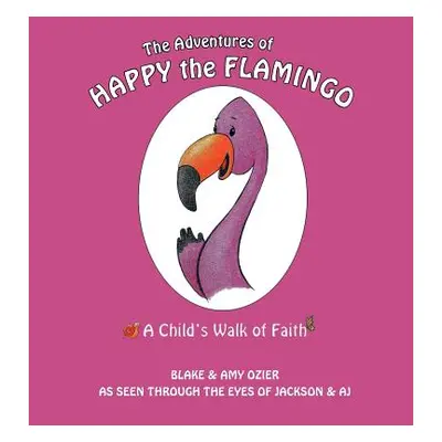 "The Adventures of Happy the Flamingo: A Child's Walk of Faith" - "" ("Ozier Blake and Amy")