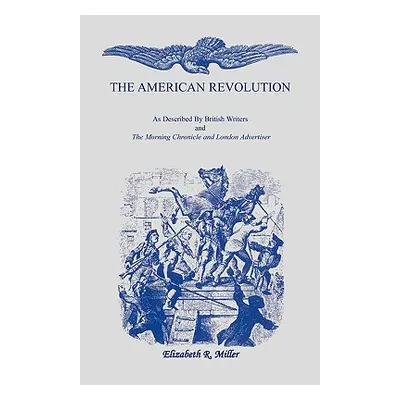 "The American Revolution: As Described by British Writers and The Morning Chronicle and London A