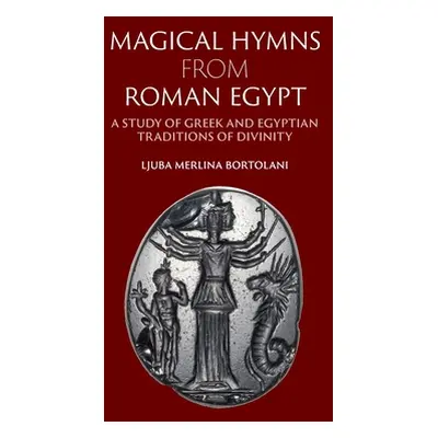 "Magical Hymns from Roman Egypt: A Study of Greek and Egyptian Traditions of Divinity" - "" ("Bo