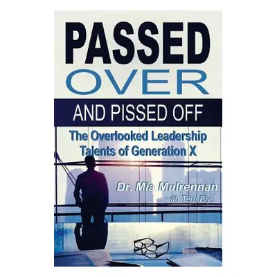 "Passed Over and Pissed Off: The Overlooked Leadership Talents of Generation X" - "" ("Mulrennan