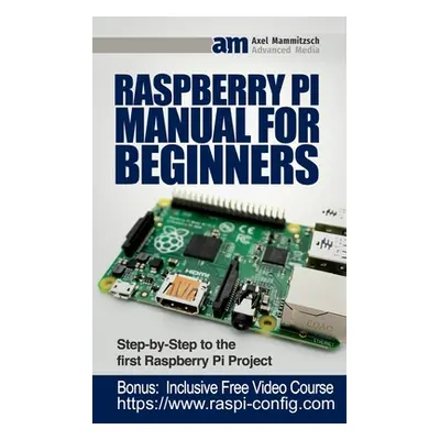 "Raspberry Pi Manual for Beginners: Step-by-Step Guide to the first Raspberry Pi Project" - "" (