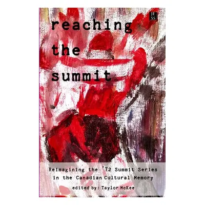 "Reaching the Summit: Reimagining the Summit Series in the Canadian Cultural Memory" - "" ("McKe