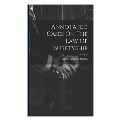 "Annotated Cases On The Law Of Suretyship" - "" ("Stearns Arthur Adelbert")