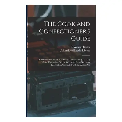 "The Cook and Confectioner's Guide; or Female's Instructor in Cookery, Confectionery, Making Win