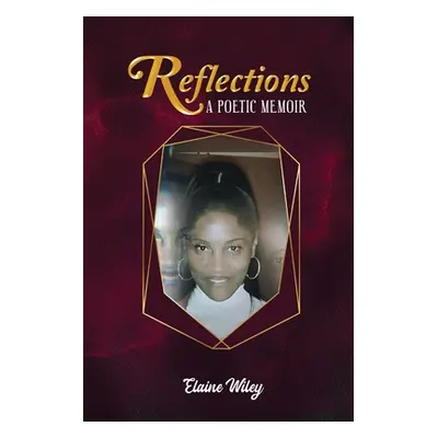 "Reflections: A Poetic Memoir" - "" ("Wiley Elaine")