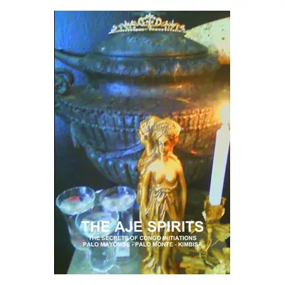 "The Aje Spirits, the Secrets of Congo Initiations, Palo Mayombe - Palo Monte - Kimbisa" - "" ("