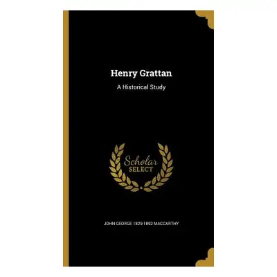 "Henry Grattan: A Historical Study" - "" ("MacCarthy John George 1829-1892")