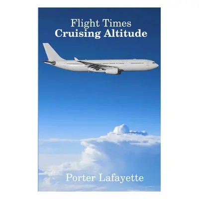 "Flight Times: Cruising Altitude" - "" ("Lafayette Porter")