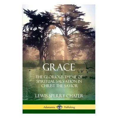 "Grace: The Glorious Theme of Spiritual Salvation in Christ the Savior" - "" ("Chafer Lewis Sper