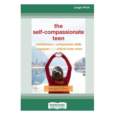 "The Self-Compassionate Teen: Mindfulness and Compassion Skills to Conquer Your Critical Inner V