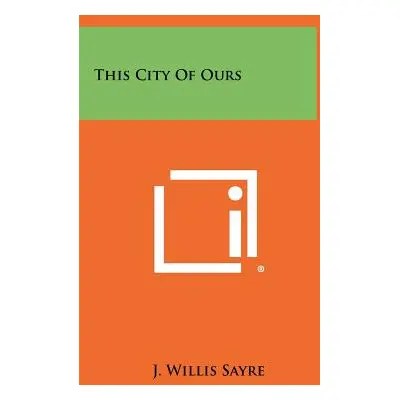 "This City of Ours" - "" ("Sayre J. Willis")