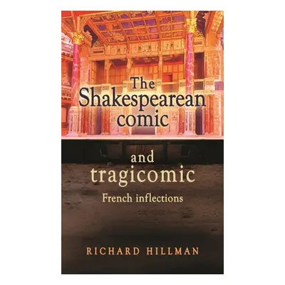 "The Shakespearean Comic and Tragicomic: French Inflections" - "" ("Hillman Richard")