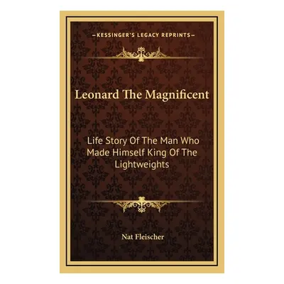 "Leonard The Magnificent: Life Story Of The Man Who Made Himself King Of The Lightweights" - "" 