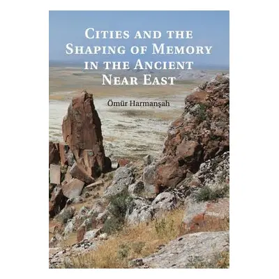 "Cities and the Shaping of Memory in the Ancient Near East" - "" ("Harmanşah mr")