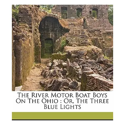 "The River Motor Boat Boys on the Ohio: Or, the Three Blue Lights" - "" ("Harry Gordon")