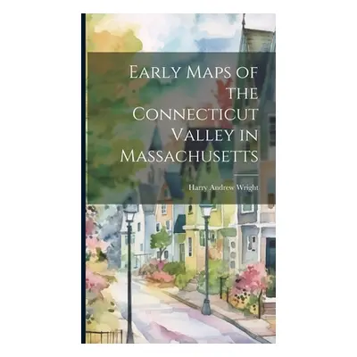 "Early Maps of the Connecticut Valley in Massachusetts" - "" ("Wright Harry Andrew")