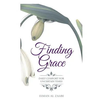 "Finding Grace: Daily Comfort for Uncertain Times" - "" ("Al Zaabi Eiman")