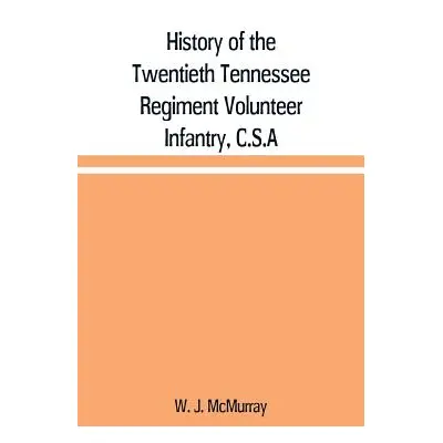 "History of the Twentieth Tennessee Regiment Volunteer Infantry, C.S.A" - "" ("J. McMurray W.")