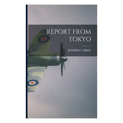 "Report from Tokyo" - "" ("Grew Joseph C.")