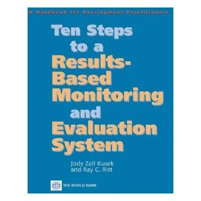 "Ten Steps to a Results Based Monitoring and Evaluation System: A Handbook for Development Pract