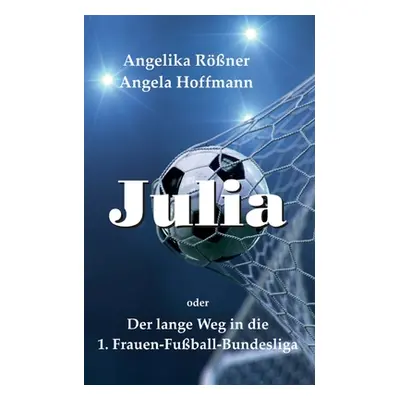 "Julia oder der lange Weg in die 1. Frauen Fuballbundesliga" - "" ("Rner Angelika")