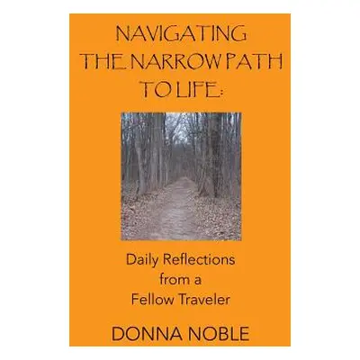 "Navigating the Narrow Path to Life: Daily Reflections from a Fellow Traveler" - "" ("Noble Donn