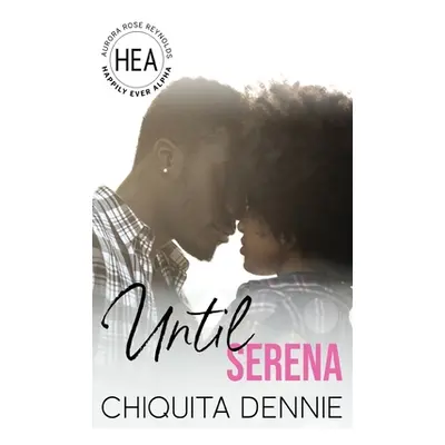 "Until Serena: A Small Town Single Mom Billionaire Romance" - "" ("Dennie Chiquita")