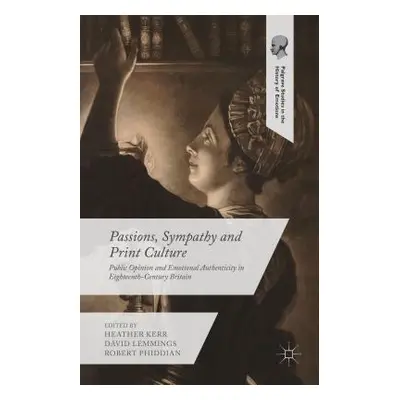 "Passions, Sympathy and Print Culture: Public Opinion and Emotional Authenticity in Eighteenth-C