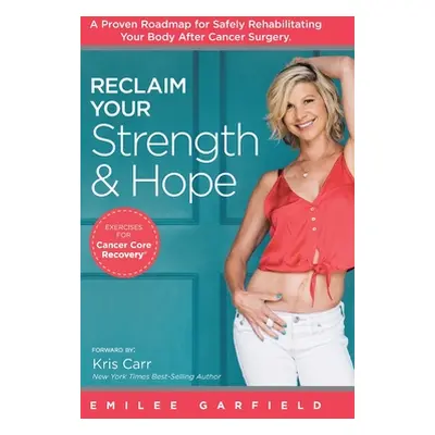 "Reclaim Your Strength and Hope: Exercises for Cancer Core Recovery" - "" ("Garfield Emilee")