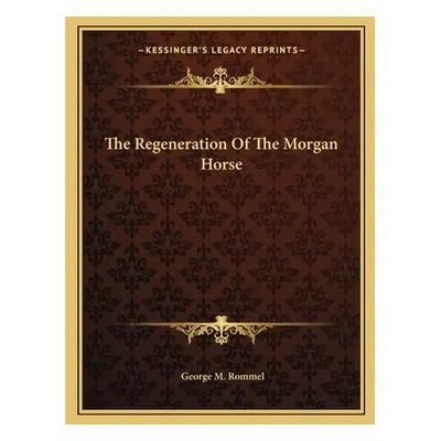 "The Regeneration Of The Morgan Horse" - "" ("Rommel George M.")