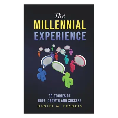 "The Millennial Experience: 30 Stories of Hope, Growth and Success" - "" ("Francis Daniel M.")